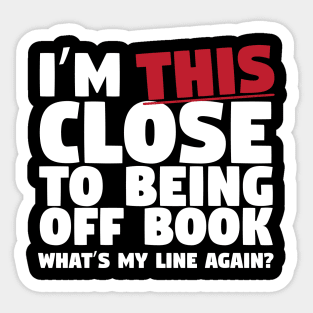 I'm This Close To Being Off Book Sticker